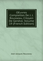 OEuvres Complettes De J. J. Rousseau, Citoyen De Genve, Volume 19 (French Edition)