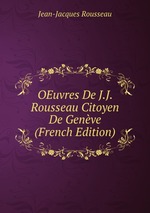 OEuvres De J.J. Rousseau Citoyen De Genve (French Edition)