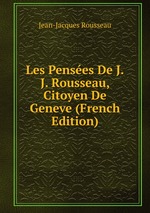 Les Penses De J.J. Rousseau, Citoyen De Geneve (French Edition)