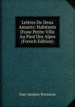 Lettres De Deux Amants: Habitants D`une Petite Ville Au Pied Des Alpes (French Edition)