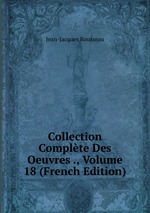 Collection Complte Des Oeuvres ., Volume 18 (French Edition)