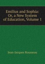 Emilius and Sophia: Or, a New System of Education, Volume 1