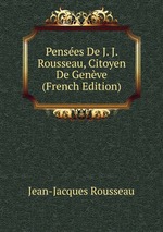 Penses De J. J. Rousseau, Citoyen De Genve (French Edition)