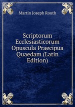 Scriptorum Ecclesiasticorum Opuscula Praecipua Quaedam (Latin Edition)
