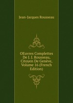 OEuvres Complettes De J. J. Rousseau, Citoyen De Genve, Volume 16 (French Edition)