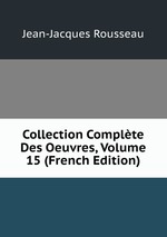 Collection Complte Des Oeuvres, Volume 15 (French Edition)