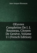 OEuvres Complettes De J. J. Rousseau, Citoyen De Genve, Volume 11 (French Edition)