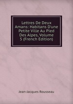 Lettres De Deux Amans: Habitans D`une Petite Ville Au Pied Des Alpes, Volume 5 (French Edition)