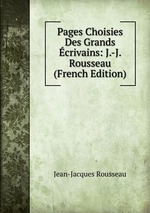 Pages Choisies Des Grands crivains: J.-J. Rousseau (French Edition)