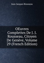 OEuvres Complettes De J. J. Rousseau, Citoyen De Genve, Volume 29 (French Edition)