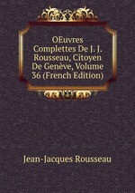 OEuvres Complettes De J. J. Rousseau, Citoyen De Genve, Volume 36 (French Edition)