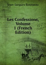 Les Confessions, Volume 1 (French Edition)