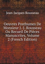 Oeuvres Posthumes De Monsieur J.-J. Rousseau Ou Recueil De Pices Manuscrites, Volume 2 (French Edition)