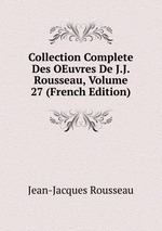 Collection Complete Des OEuvres De J.J. Rousseau, Volume 27 (French Edition)