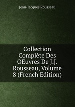 Collection Complte Des OEuvres De J.J. Rousseau, Volume 8 (French Edition)