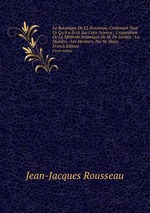 La Botanique De J.J. Rousseau, Contenant Tout Ce Qu`il a crit Sur Cette Science ; L`exposition De La Mthode Botanique De M. De Jussieu ; La Manire . Les Herbiers, Par M. Hay. French Edition