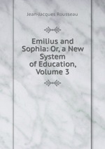 Emilius and Sophia: Or, a New System of Education, Volume 3