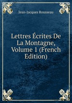Lettres crites De La Montagne, Volume 1 (French Edition)