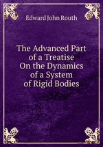The Advanced Part of a Treatise On the Dynamics of a System of Rigid Bodies