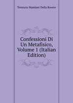 Confessioni Di Un Metafisico, Volume 1 (Italian Edition)