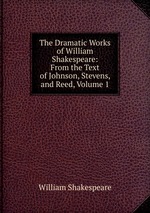 The Dramatic Works of William Shakespeare: From the Text of Johnson, Stevens, and Reed, Volume 1