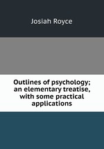 Outlines of psychology; an elementary treatise, with some practical applications