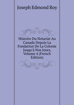 Histoire Du Notariat Au Canada Depuis La Fondation De La Colonie Jusqu` Nos Jours, Volume 4 (French Edition)