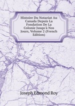 Histoire Du Notariat Au Canada Depuis La Fondation De La Colonie Jusqu` Nos Jours, Volume 2 (French Edition)