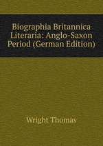 Biographia Britannica Literaria: Anglo-Saxon Period (German Edition)