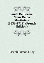 Claude De Bermen, Sieur De La Martinire (1636-1719) (French Edition)