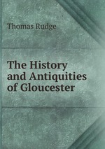 The History and Antiquities of Gloucester