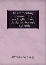 An elementary commentary on English law, designed for use in schools