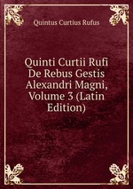 Quinti Curtii Rufi De Rebus Gestis Alexandri Magni, Volume 3 (Latin Edition)
