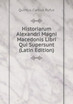 Historiarum Alexandri Magni Macedonis Libri Qui Supersunt (Latin Edition)