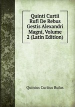 Quinti Curtii Rufi De Rebus Gestis Alexandri Magni, Volume 2 (Latin Edition)