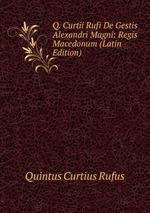 Q. Curtii Rufi De Gestis Alexandri Magni: Regis Macedonum (Latin Edition)