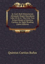 Q. Curti Rufi Historiarum Alexandri Magni Macedonis Libri III Et Iv: The First Two Extant Books of Quintus Curtius, for Sight Reading (Latin Edition)