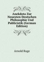 Anekdota Zur Neuesten Deutschen Philosophie Und Publicistik. Band 1-2
