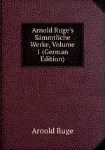 Arnold Ruge`s Smmtliche Werke, Volume 1 (German Edition)
