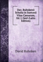 Dav. Ruhnkenii Scholia in Suetonii Vitas Caesarum, Ed. J. Geel (Latin Edition)
