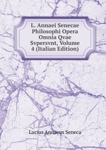 L. Annaei Senecae Philosophi Opera Omnia Qvae Svpersvnt, Volume 4 (Italian Edition)