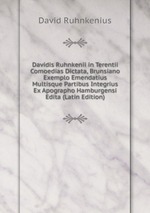 Davidis Ruhnkenii in Terentii Comoedias Dictata, Brunsiano Exemplo Emendatius Multisque Partibus Integrius Ex Apographo Hamburgensi Edita (Latin Edition)