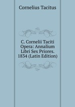 C. Cornelii Taciti Opera: Annalium Libri Sex Priores. 1834 (Latin Edition)