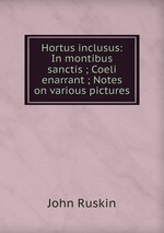 Hortus inclusus: In montibus sanctis ; Coeli enarrant ; Notes on various pictures