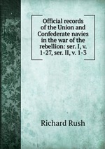 Official records of the Union and Confederate navies in the war of the rebellion: ser. I, v. 1-27, ser. II, v. 1-3