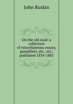 On the old road: a collection of miscellaneous essays, pamphlets, etc., etc., published 1834-1885