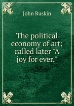 The political economy of art; called later "A joy for ever."