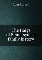 The Haigs of Bemersyde, a family history