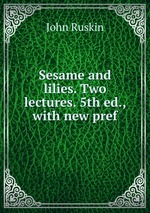 Sesame and lilies. Two lectures. 5th ed., with new pref
