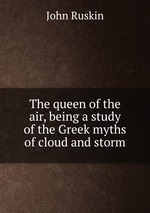 The queen of the air, being a study of the Greek myths of cloud and storm